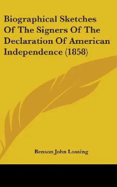 Biographical Sketches Of The Signers Of The Declaration Of American Independence (1858) by Benson John Lossing
