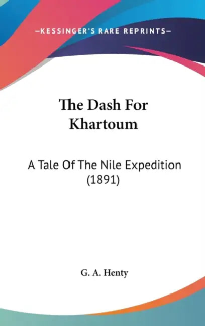 The Dash For Khartoum: A Tale Of The Nile Expedition (1891) by G. a. Henty