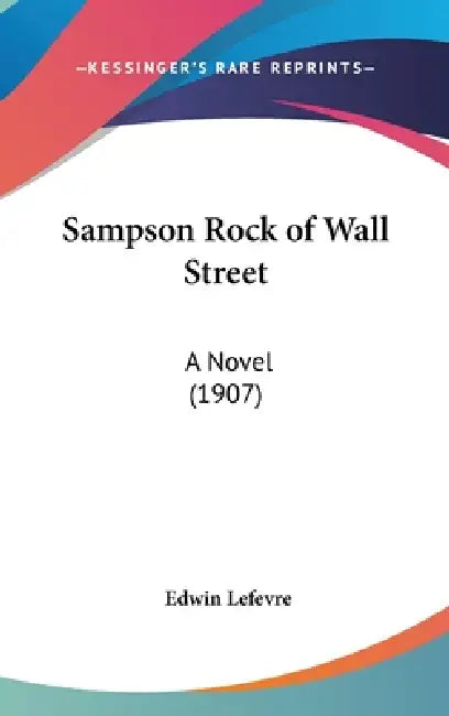 Sampson Rock of Wall Street: A Novel (1907) by Edwin Lefevre