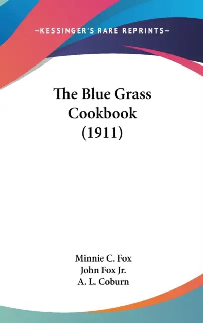 The Blue Grass Cookbook (1911) by Minnie C. Fox, Jr. Fox John, A. L. Coburn