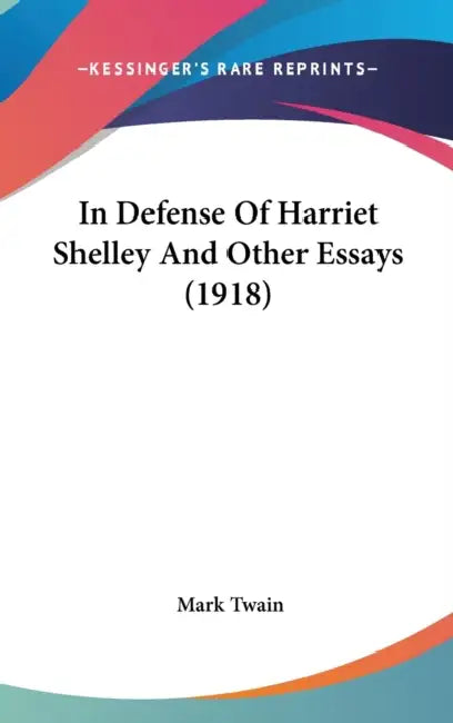 In Defense Of Harriet Shelley And Other Essays (1918) by Mark Twain