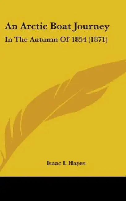 An Arctic Boat Journey: In The Autumn Of 1854 (1871) by Isaac I. Hayes