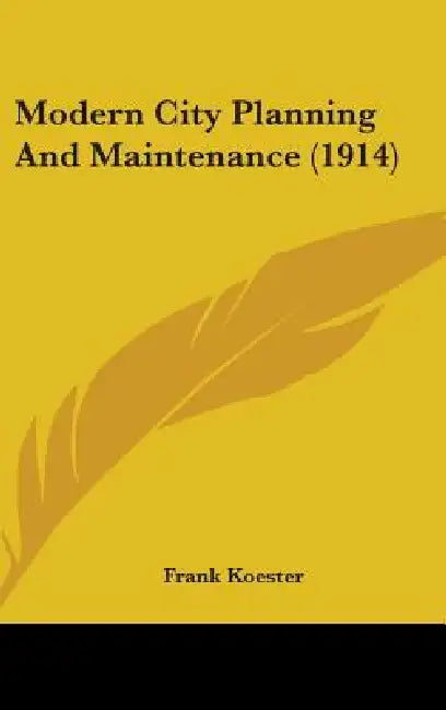 Modern City Planning And Maintenance (1914) by Frank Koester