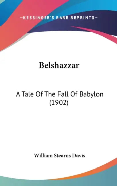 Belshazzar: A Tale Of The Fall Of Babylon (1902) by William Stearns Davis