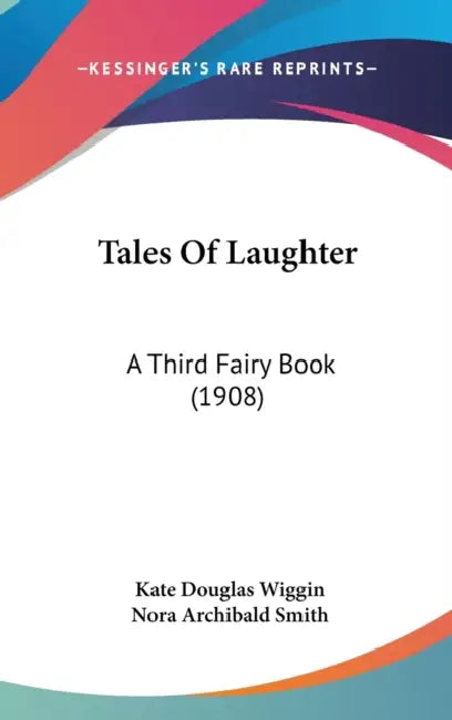 Tales Of Laughter: A Third Fairy Book (1908) by Kate Douglas Wiggin, Nora Archibald Smith