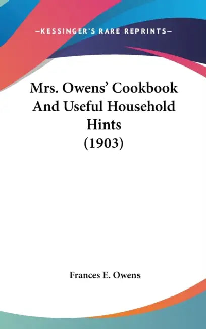 Mrs. Owens' Cookbook And Useful Household Hints (1903) by Frances E. Owens