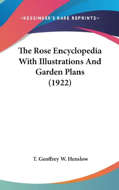 The Rose Encyclopedia With Illustrations And Garden Plans (1922) by T. Geoffrey W. Henslow