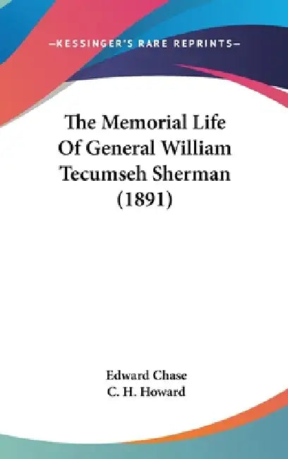 The Memorial Life Of General William Tecumseh Sherman (1891) by Edward Chase, C. H. Howard