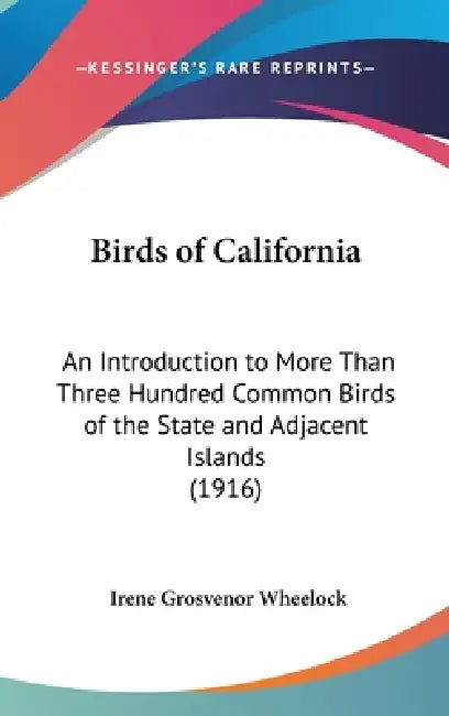 Birds of California: An Introduction to More Than Three Hundred Common Birds of the State and Adjacent Islands (1916) by Irene Grosvenor Wheelock