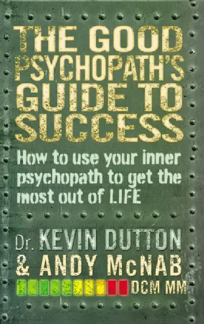 The Good Psychopath's Guide to Success by Andy McNab