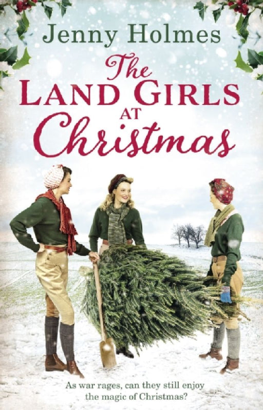 The Land Girls at Christmas: A festive tale of friendship, romance and bravery in wartime (The Land Girls Book 1) by Jenny Holmes