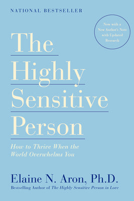 The Highly Sensitive Person: How to Thrive When the World Overwhelms You by Elaine N. Aron