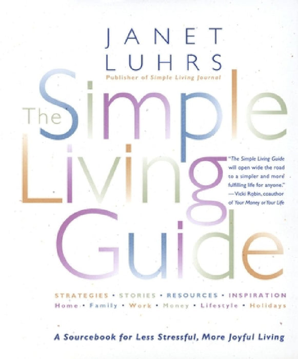The Simple Living Guide: A Sourcebook for Less Stressful, More Joyful Living by Janet Luhrs