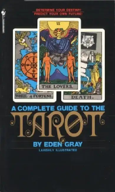 The Complete Guide to the Tarot: Determine Your Destiny! Predict Your Own Future! by Eden Gray
