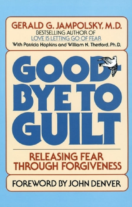 Good-Bye to Guilt: Releasing Fear Through Forgiveness by Gerald G. Jampolsky