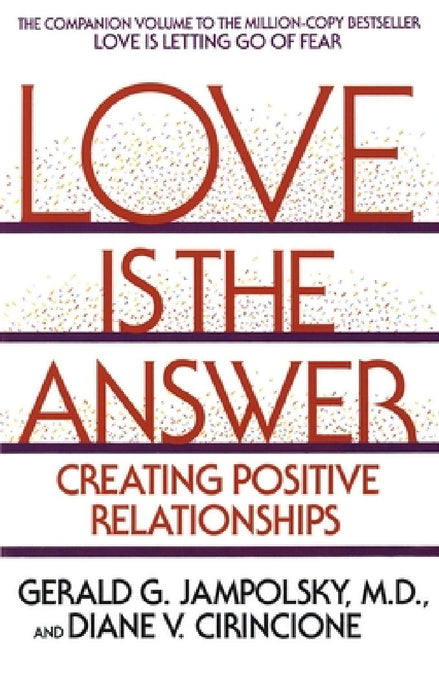 Love Is the Answer: Creating Positive Relationships by Gerald G. Jampolsky
