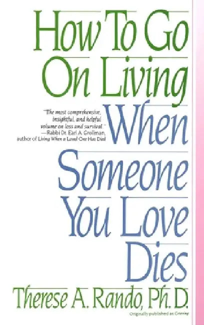 How to Go on Living When Someone You Love Dies by Therese A. Rando
