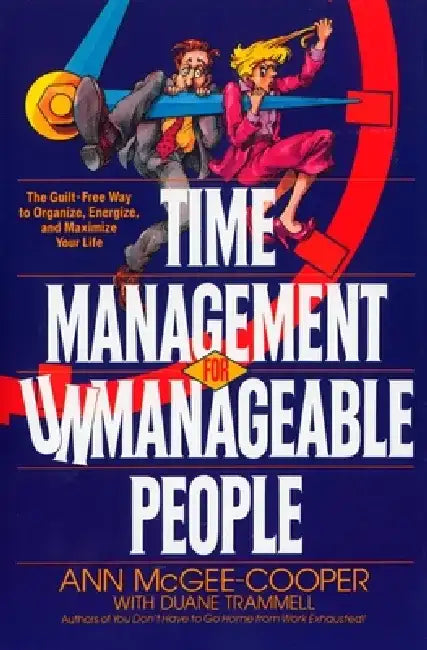 Time Management for Unmanageable People: The Guilt-Free Way to Organize, Energize, and Maximize Your Life by Ann McGee-Cooper