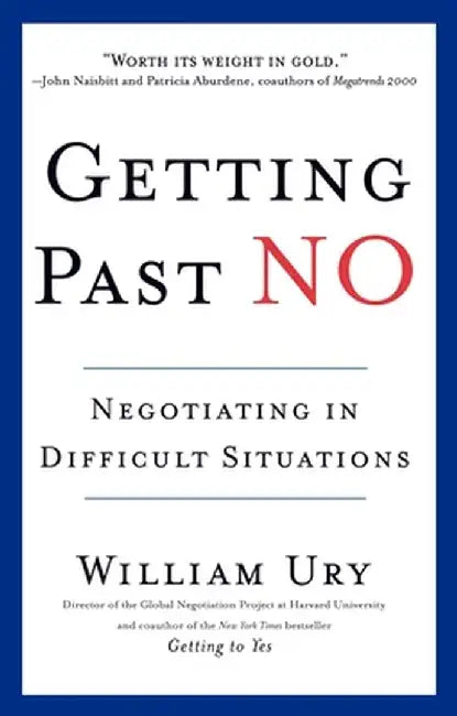Getting Past No: Negotiating in Difficult Situations by William Ury
