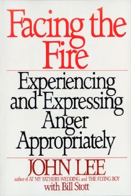 Facing the Fire: Experiencing and Expressing Anger Appropriately by John Lee