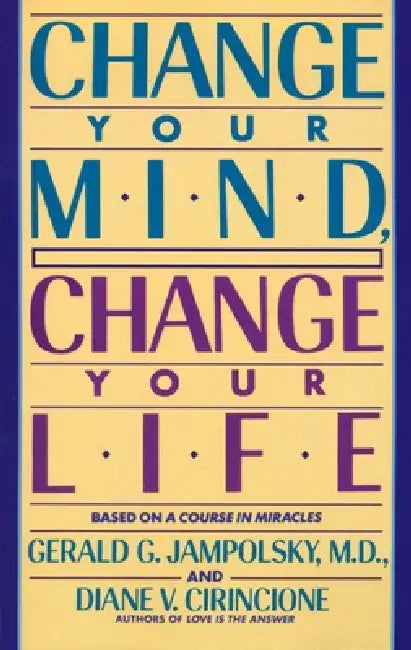 Change Your Mind, Change Your Life by Gerald G. Jampolsky, Diane V. Cirincione