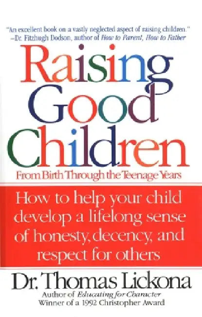 Raising Good Children: From Birth Through The Teenage Years by Thomas Lickona