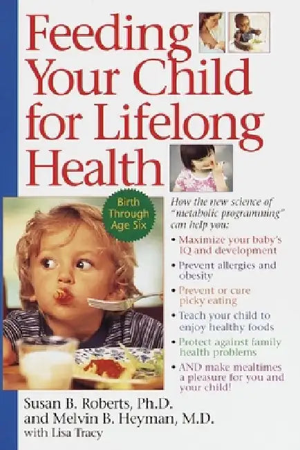 Feeding Your Child for Lifelong Health: Birth Through Age Six by Susan Roberts