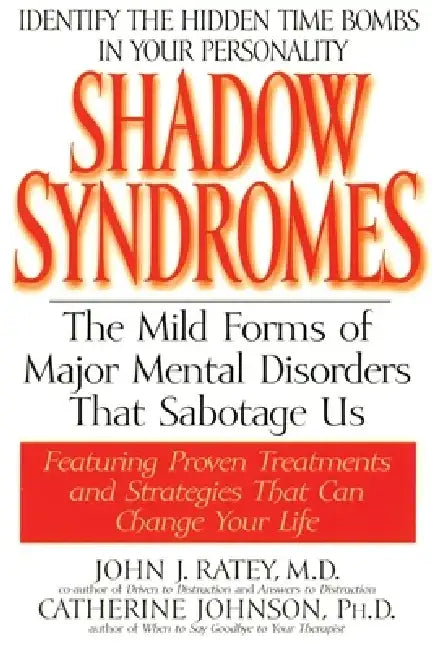 Shadow Syndromes: The Mild Forms of Major Mental Disorders That Sabotage Us by John J. Ratey