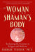 The Woman in the Shaman's Body: Reclaiming the Feminine in Religion and Medicine by Barbara Tedlock