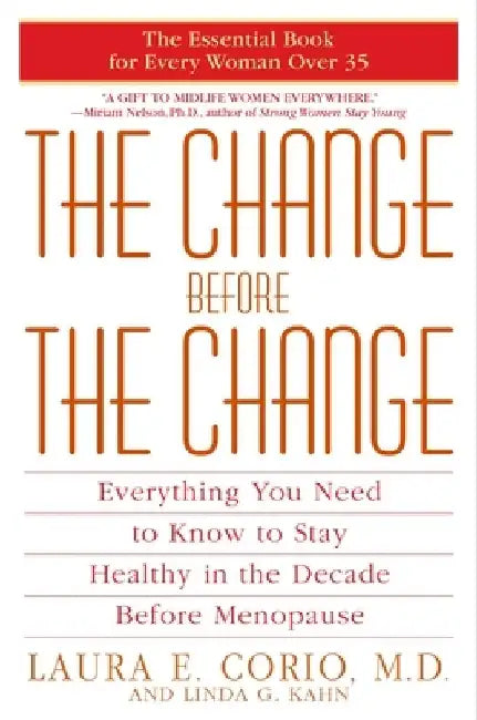 The Change Before the Change: Everything You Need to Know to Stay Healthy in the Decade Before Menopause by Laura Corio