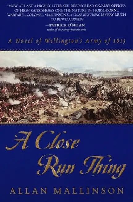 A Close Run Thing: A Novel of Wellington's Army of 1815 by Allan Mallinson