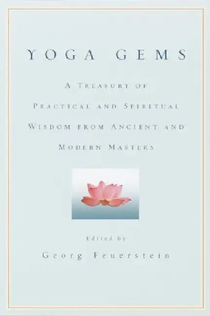Yoga Gems: A Treasury of Practical and Spiritual Wisdom from Ancient and Modern Masters by Georg Feuerstein