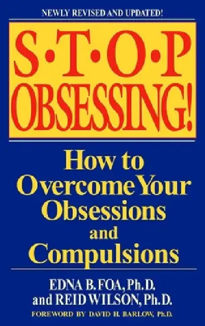 Stop Obsessing!: How to Overcome Your Obsessions and Compulsions by Edna B. Foa