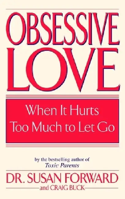 Obsessive Love: When It Hurts Too Much to Let Go by Susan Forward