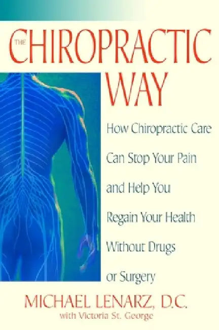 The Chiropractic Way: How Chiropractic Care Can Stop Your Pain and Help You Regain Your Health Without Drugs or Surgery by Michael Lenarz