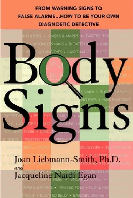 Body Signs: From Warning Signs to False Alarms...How to Be Your Own Diagnostic Detective by Joan Liebmann-Smith