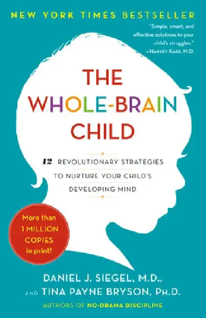 The Whole-Brain Child: 12 Revolutionary Strategies to Nurture Your Child's Developing Mind by Daniel J. Siegel