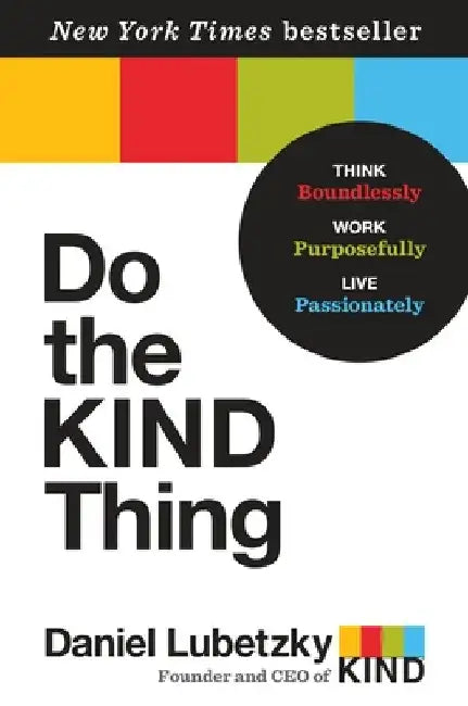 Do the Kind Thing: Think Boundlessly, Work Purposefully, Live Passionately by Daniel Lubetzky