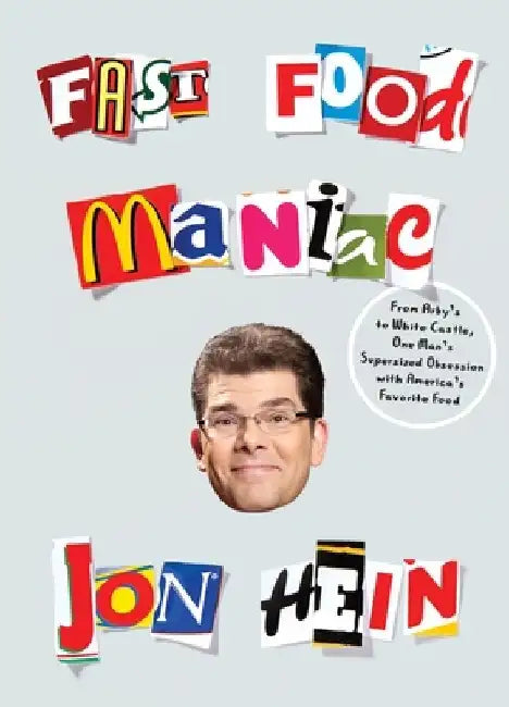 Fast Food Maniac: From Arby's to White Castle, One Man's Supersized Obsession with America's Favorite Food by Jon Hein