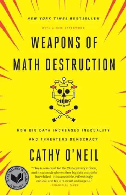 Weapons of Math Destruction: How Big Data Increases Inequality and Threatens Democracy by Cathy O'Neil