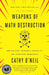 Weapons of Math Destruction: How Big Data Increases Inequality and Threatens Democracy by Cathy O'Neil