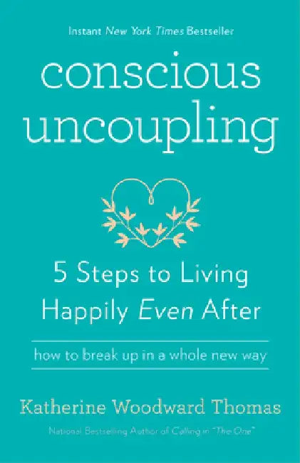 Conscious Uncoupling: 5 Steps to Living Happily Even After by Katherine Woodward Thomas