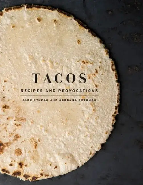 Tacos: Recipes and Provocations by Alex Stupak