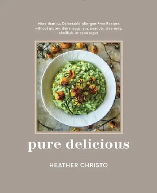 Pure Delicious: 151 Allergy-Free Recipes for Everyday and Entertaining: A Cookbook Peanuts, Tree Nuts, Shellfish, or Cane Sugar by Heather Christo