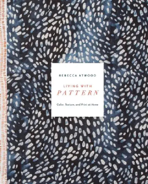 Living with Pattern: Color, Texture, and Print at Home by Rebecca Atwood