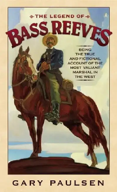 The Legend of Bass Reeves: Being the True and Fictional Account of the Most Valiant Marshal in the West by Gary Paulsen