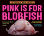 Pink Is for Blobfish: Discovering the World's Perfectly Pink Animals by Jess Keating