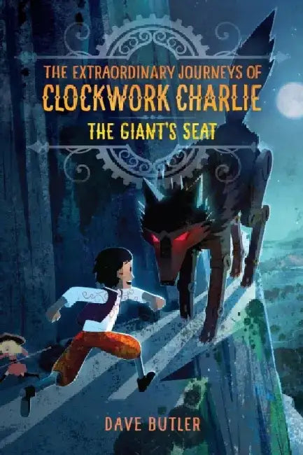 The Giant's Seat (the Extraordinary Journeys of Clockwork Charlie) by Dave Butler