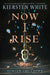 Now I Rise by Kiersten White