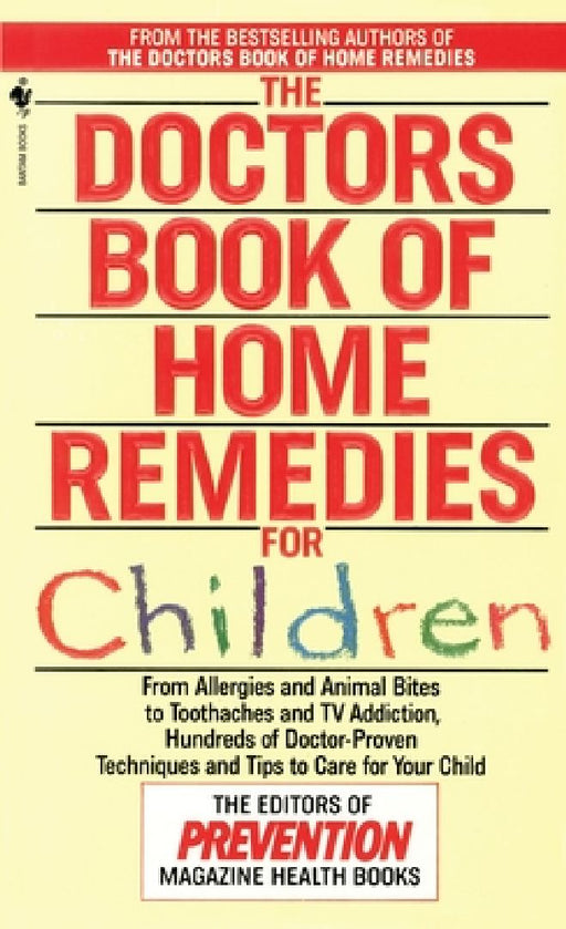 The Doctors Book of Home Remedies for Children: From Allergies and Animal Bites to Toothaches and TV Addiction, Hundreds of Doctor-Proven Techniques a by Editors of Prevention Magazine